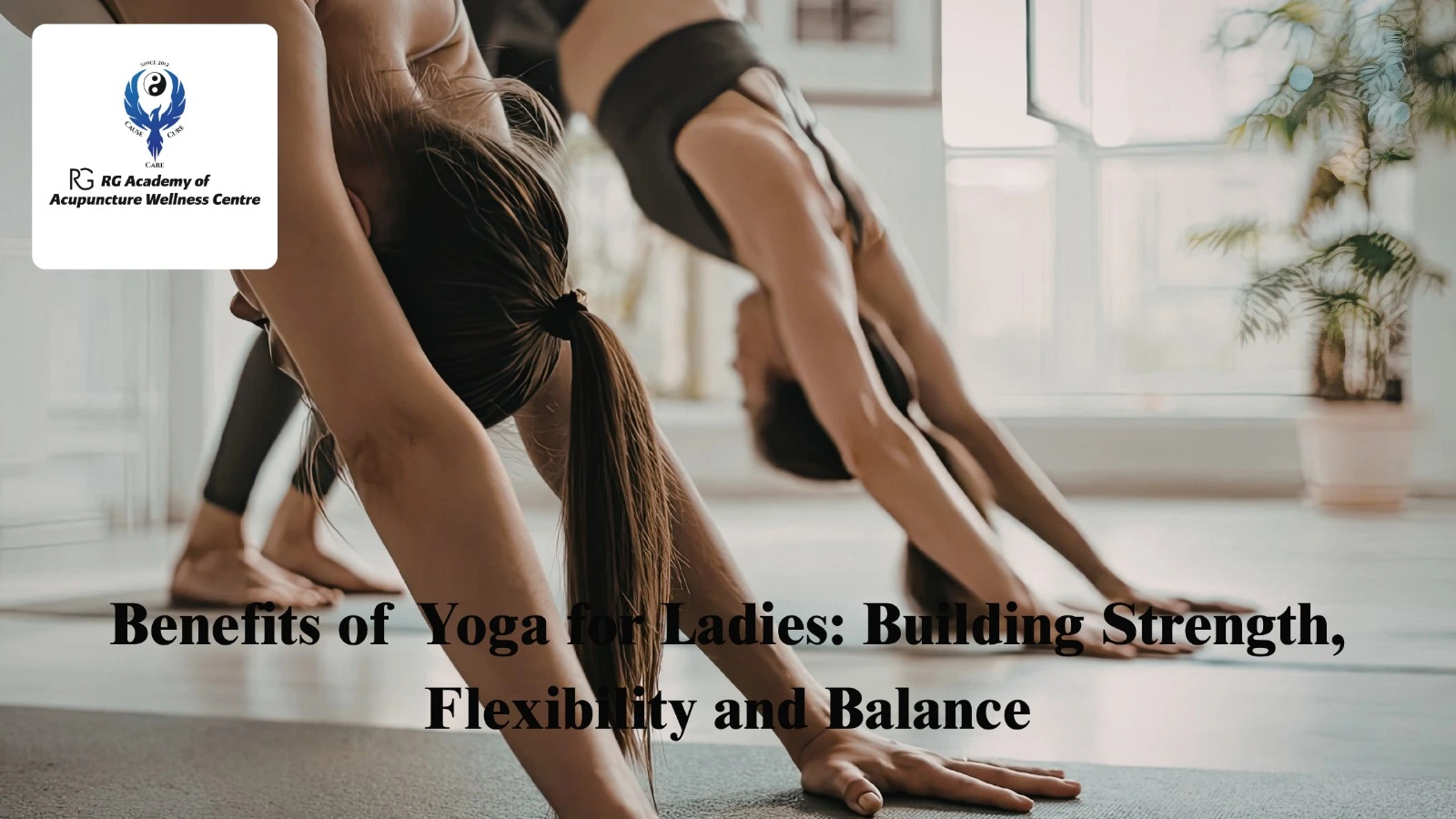 Benefits of Yoga for Ladies: Strength, Flexibility and Balance | RG Academy